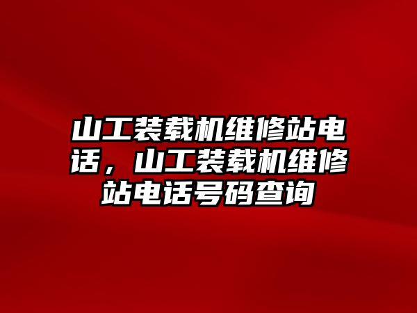 山工裝載機(jī)維修站電話，山工裝載機(jī)維修站電話號(hào)碼查詢