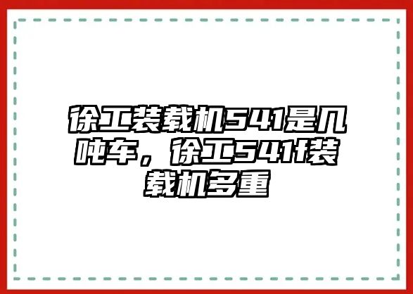 徐工裝載機(jī)541是幾噸車，徐工541f裝載機(jī)多重