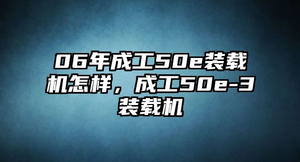 06年成工50e裝載機怎樣，成工50e-3裝載機