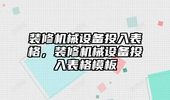 裝修機械設(shè)備投入表格，裝修機械設(shè)備投入表格模板