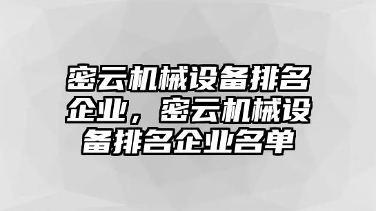 密云機(jī)械設(shè)備排名企業(yè)，密云機(jī)械設(shè)備排名企業(yè)名單