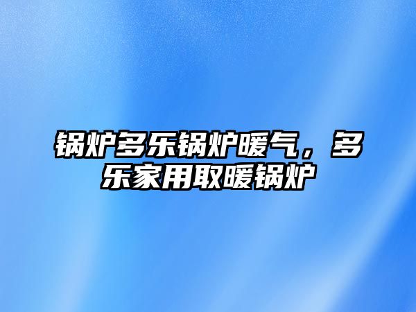 鍋爐多樂鍋爐暖氣，多樂家用取暖鍋爐