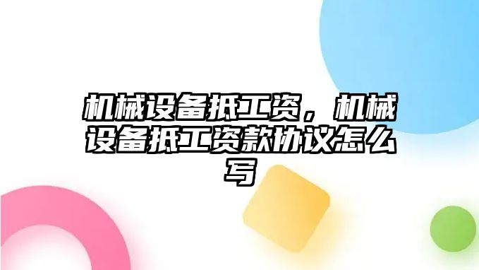 機(jī)械設(shè)備抵工資，機(jī)械設(shè)備抵工資款協(xié)議怎么寫