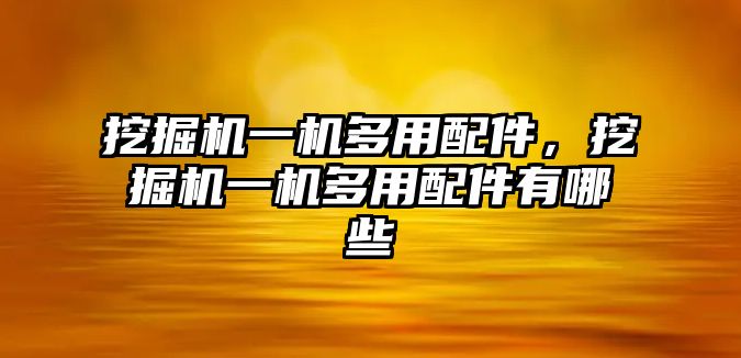 挖掘機一機多用配件，挖掘機一機多用配件有哪些