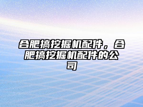 合肥搞挖掘機(jī)配件，合肥搞挖掘機(jī)配件的公司