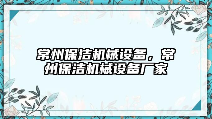 常州保潔機(jī)械設(shè)備，常州保潔機(jī)械設(shè)備廠家