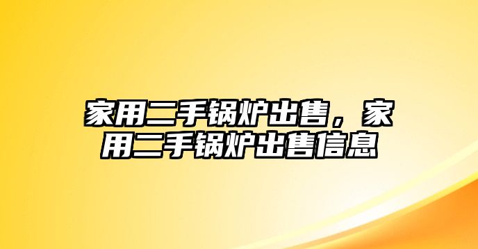 家用二手鍋爐出售，家用二手鍋爐出售信息