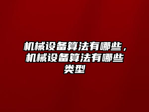 機械設備算法有哪些，機械設備算法有哪些類型