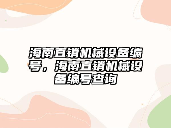 海南直銷機(jī)械設(shè)備編號(hào)，海南直銷機(jī)械設(shè)備編號(hào)查詢