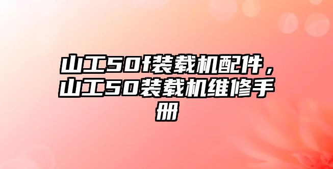 山工50f裝載機(jī)配件，山工50裝載機(jī)維修手冊(cè)