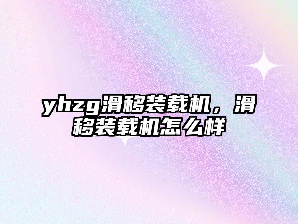 yhzg滑移裝載機(jī)，滑移裝載機(jī)怎么樣