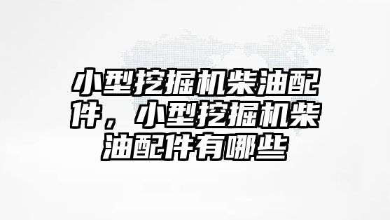 小型挖掘機(jī)柴油配件，小型挖掘機(jī)柴油配件有哪些