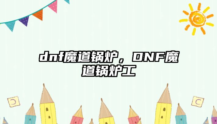 dnf魔道鍋爐，DNF魔道鍋爐工