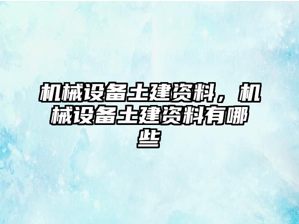 機械設(shè)備土建資料，機械設(shè)備土建資料有哪些