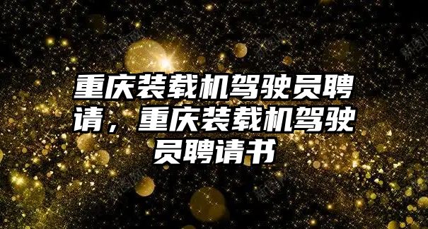 重慶裝載機駕駛員聘請，重慶裝載機駕駛員聘請書