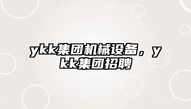 ykk集團(tuán)機(jī)械設(shè)備，ykk集團(tuán)招聘