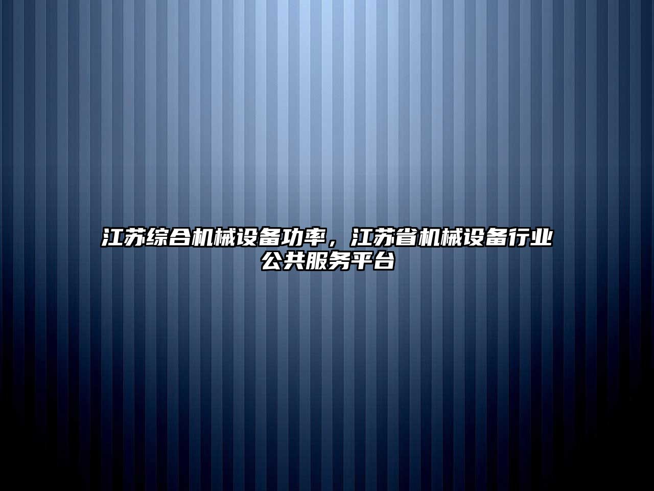 江蘇綜合機械設備功率，江蘇省機械設備行業(yè)公共服務平臺