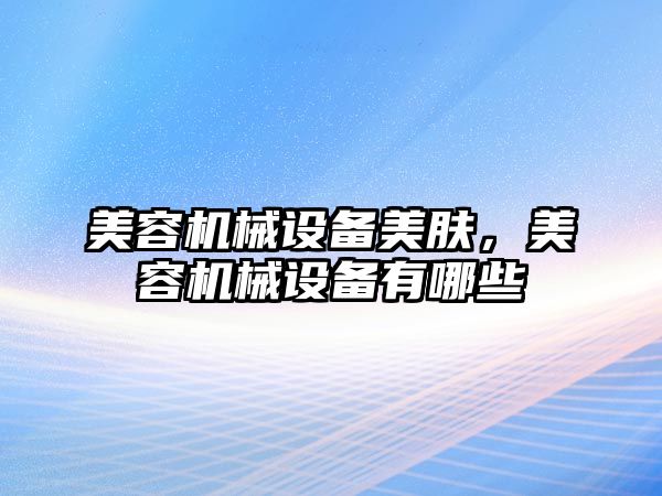 美容機械設備美膚，美容機械設備有哪些