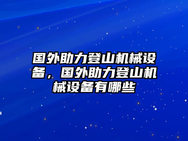 國外助力登山機械設(shè)備，國外助力登山機械設(shè)備有哪些