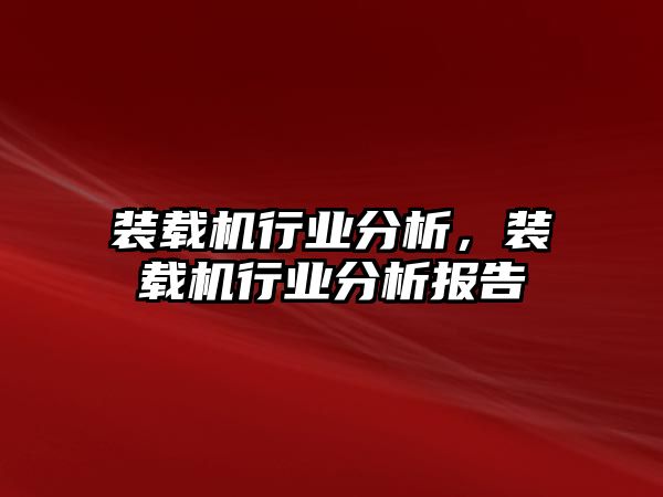 裝載機(jī)行業(yè)分析，裝載機(jī)行業(yè)分析報(bào)告