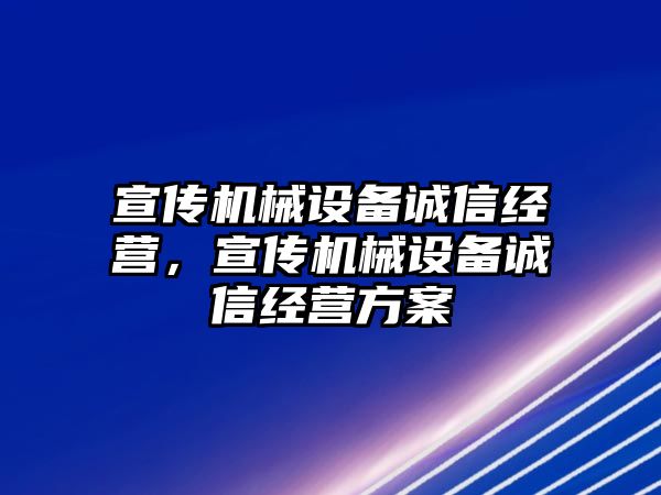 宣傳機(jī)械設(shè)備誠信經(jīng)營，宣傳機(jī)械設(shè)備誠信經(jīng)營方案