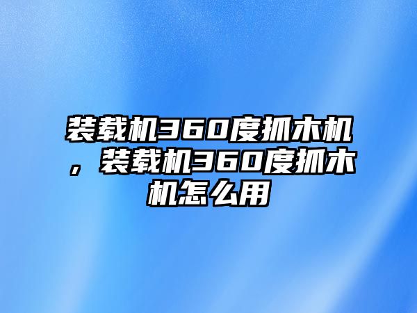 裝載機360度抓木機，裝載機360度抓木機怎么用