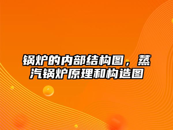 鍋爐的內(nèi)部結(jié)構(gòu)圖，蒸汽鍋爐原理和構(gòu)造圖