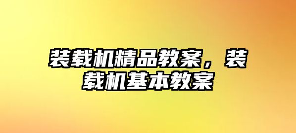 裝載機精品教案，裝載機基本教案