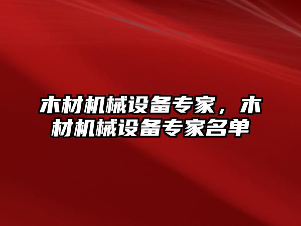 木材機(jī)械設(shè)備專家，木材機(jī)械設(shè)備專家名單