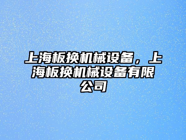 上海板換機(jī)械設(shè)備，上海板換機(jī)械設(shè)備有限公司