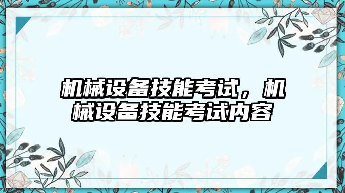 機械設備技能考試，機械設備技能考試內(nèi)容