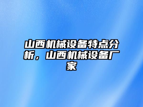 山西機(jī)械設(shè)備特點分析，山西機(jī)械設(shè)備廠家