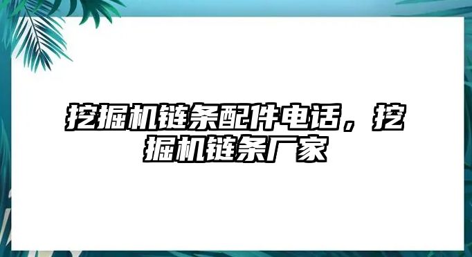 挖掘機(jī)鏈條配件電話，挖掘機(jī)鏈條廠家