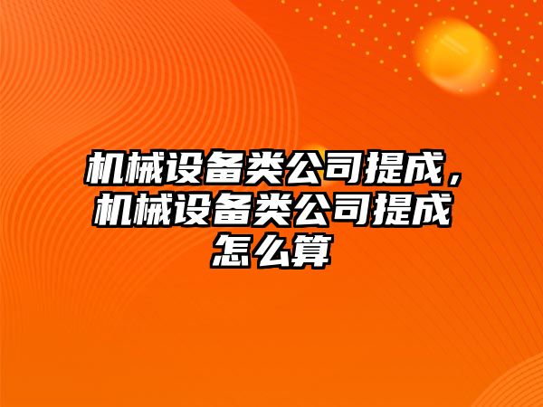 機械設備類公司提成，機械設備類公司提成怎么算