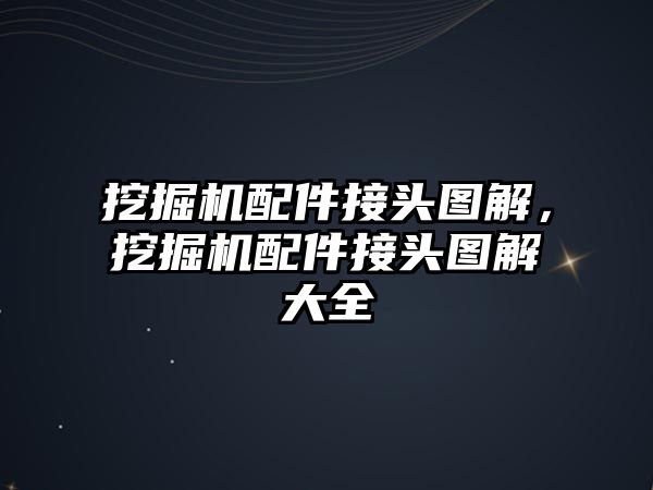 挖掘機配件接頭圖解，挖掘機配件接頭圖解大全