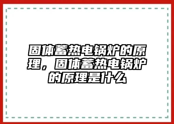 固體蓄熱電鍋爐的原理，固體蓄熱電鍋爐的原理是什么