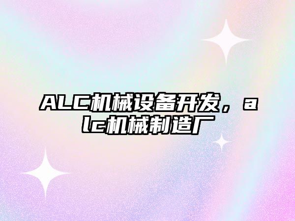 ALC機械設(shè)備開發(fā)，alc機械制造廠