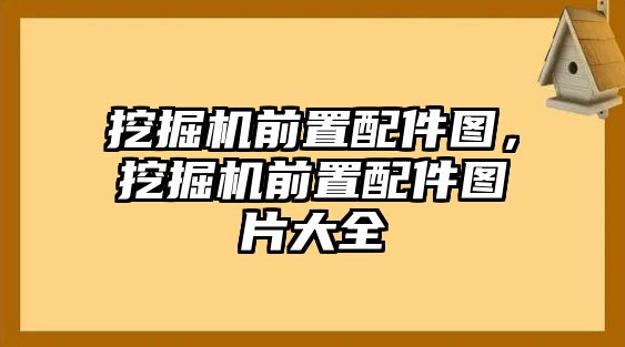 挖掘機(jī)前置配件圖，挖掘機(jī)前置配件圖片大全