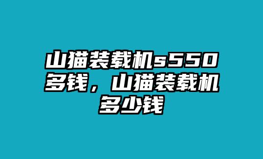 山貓裝載機(jī)s550多錢(qián)，山貓裝載機(jī)多少錢(qián)