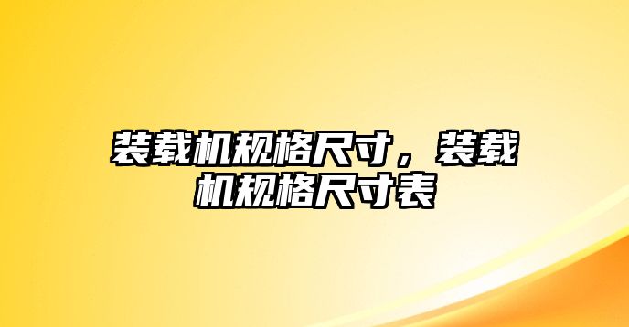 裝載機(jī)規(guī)格尺寸，裝載機(jī)規(guī)格尺寸表