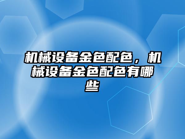 機械設備金色配色，機械設備金色配色有哪些