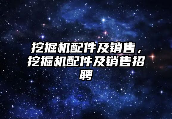 挖掘機配件及銷售，挖掘機配件及銷售招聘