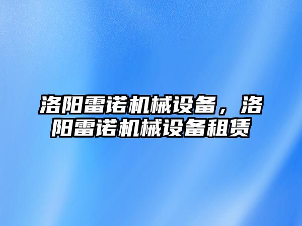 洛陽(yáng)雷諾機(jī)械設(shè)備，洛陽(yáng)雷諾機(jī)械設(shè)備租賃