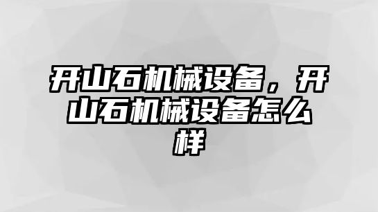 開山石機(jī)械設(shè)備，開山石機(jī)械設(shè)備怎么樣