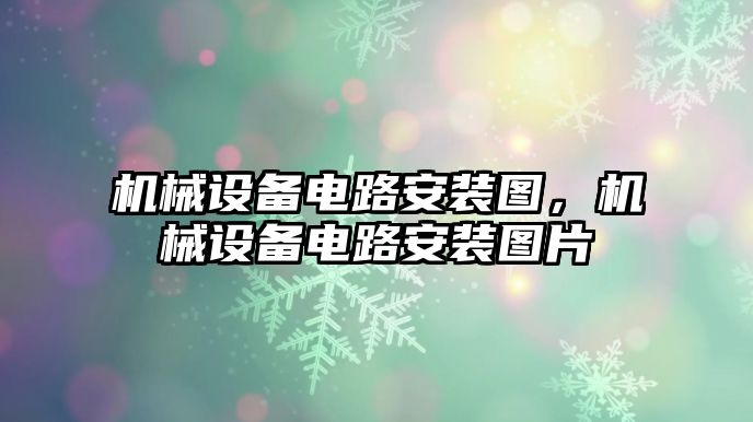 機(jī)械設(shè)備電路安裝圖，機(jī)械設(shè)備電路安裝圖片