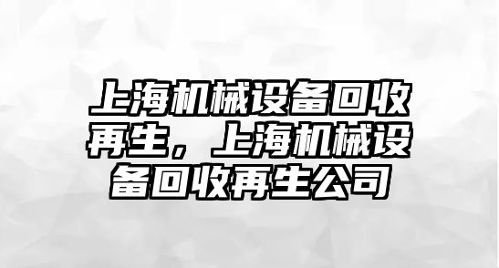 上海機械設(shè)備回收再生，上海機械設(shè)備回收再生公司