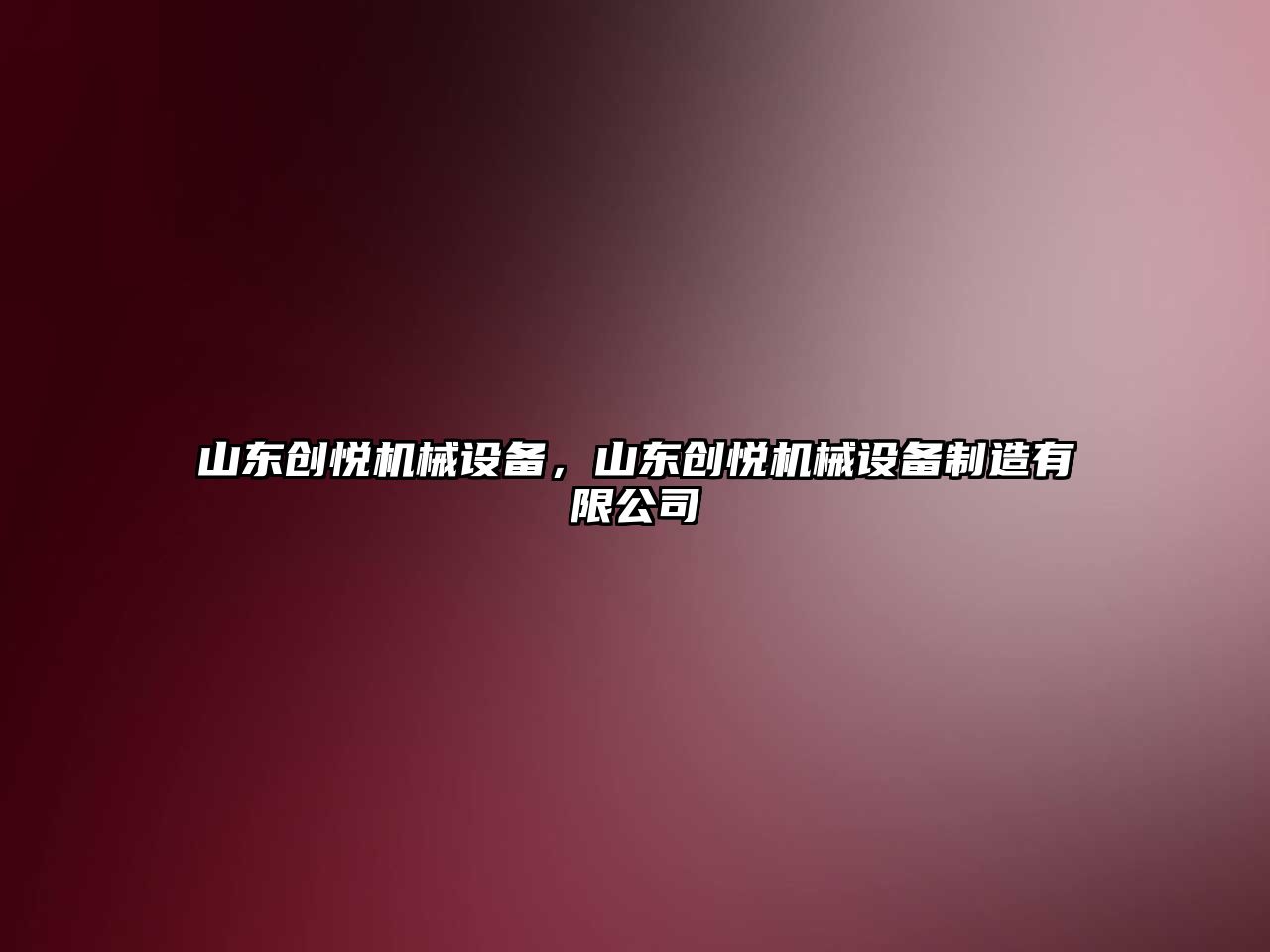 山東創(chuàng)悅機械設(shè)備，山東創(chuàng)悅機械設(shè)備制造有限公司