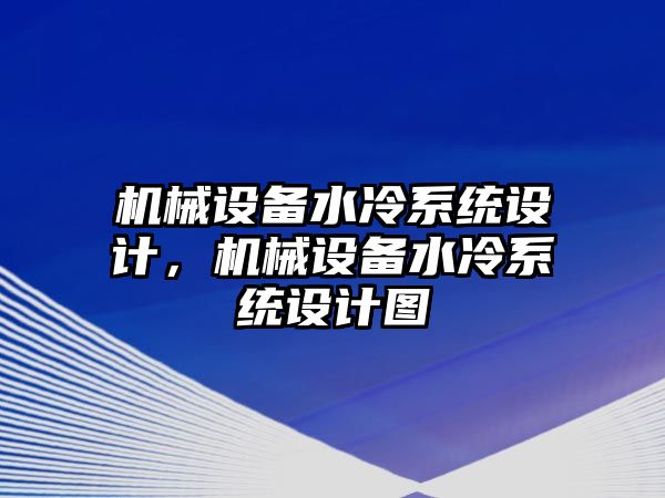 機(jī)械設(shè)備水冷系統(tǒng)設(shè)計(jì)，機(jī)械設(shè)備水冷系統(tǒng)設(shè)計(jì)圖