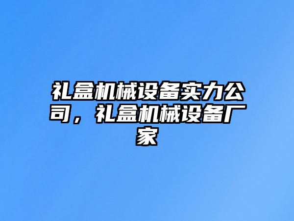 禮盒機械設備實力公司，禮盒機械設備廠家