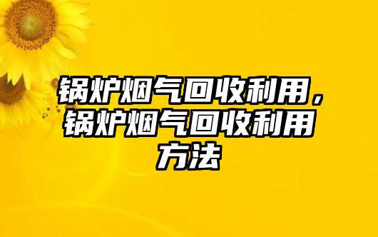 鍋爐煙氣回收利用，鍋爐煙氣回收利用方法